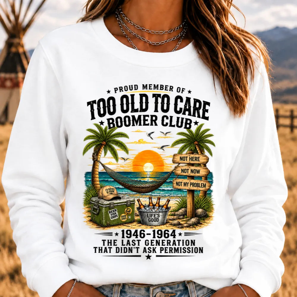 Proud Member Of Too Old To Care Boomer Club 1946-1964 The Last Generation That Didn't Ask Permission Sweatshirts