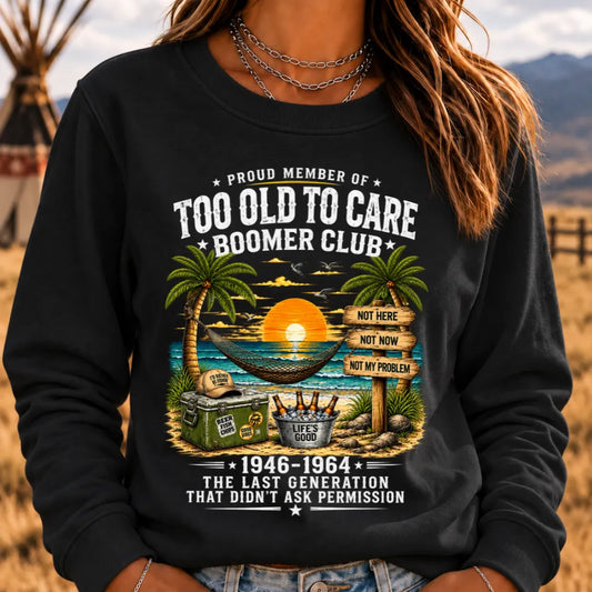 Proud Member Of Too Old To Care Boomer Club 1946-1964 The Last Generation That Didn't Ask Permission Sweatshirts