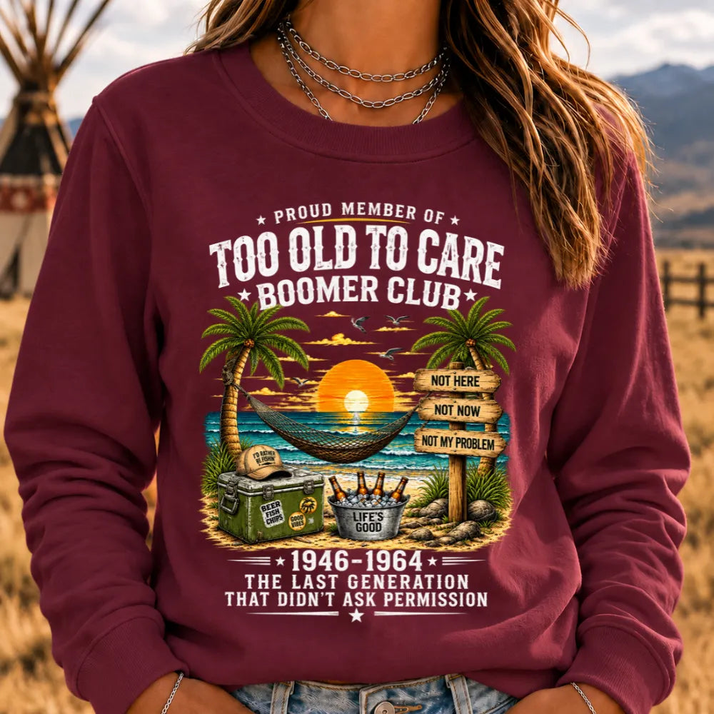 Proud Member Of Too Old To Care Boomer Club 1946-1964 The Last Generation That Didn't Ask Permission Sweatshirts