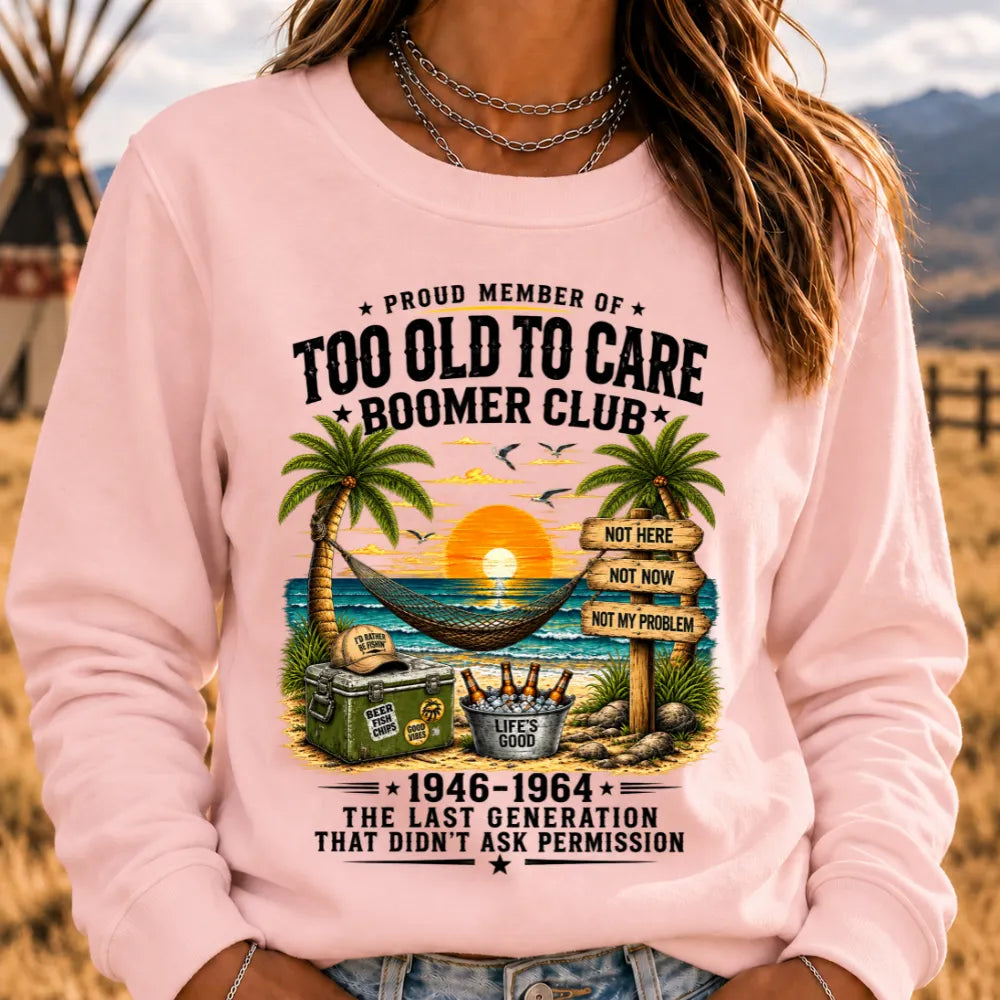 Proud Member Of Too Old To Care Boomer Club 1946-1964 The Last Generation That Didn't Ask Permission Sweatshirts