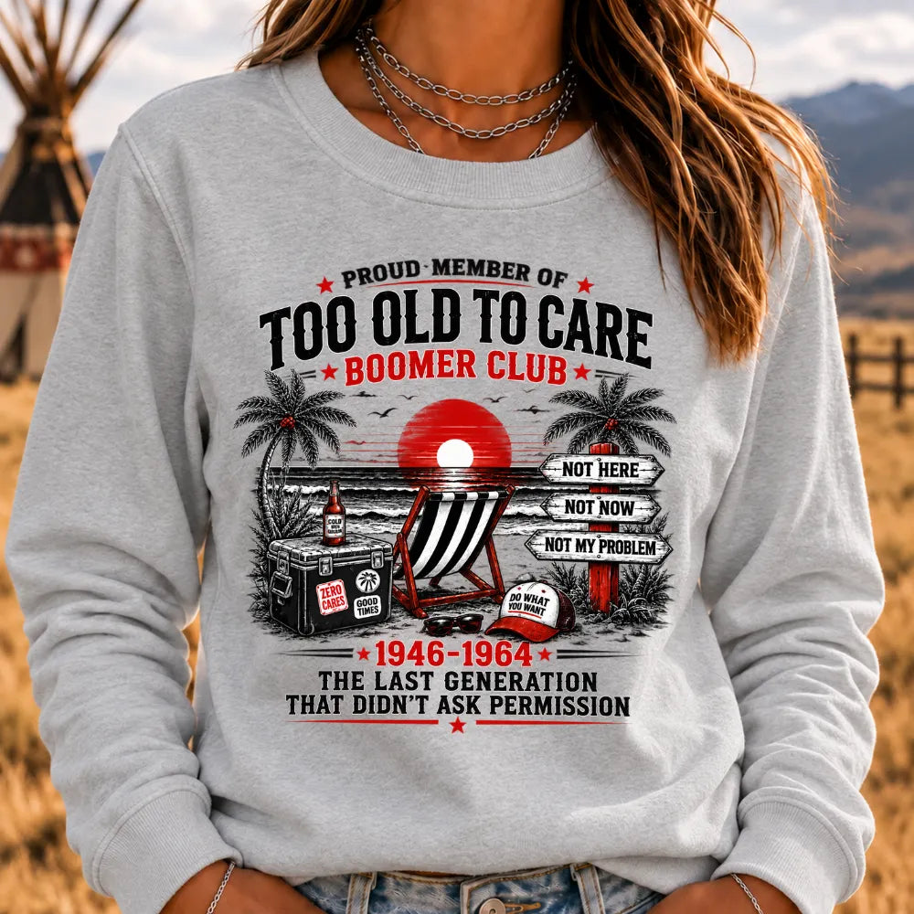 Boomer The Badass Generation Before All You Sissies Were Born Sweatshirts