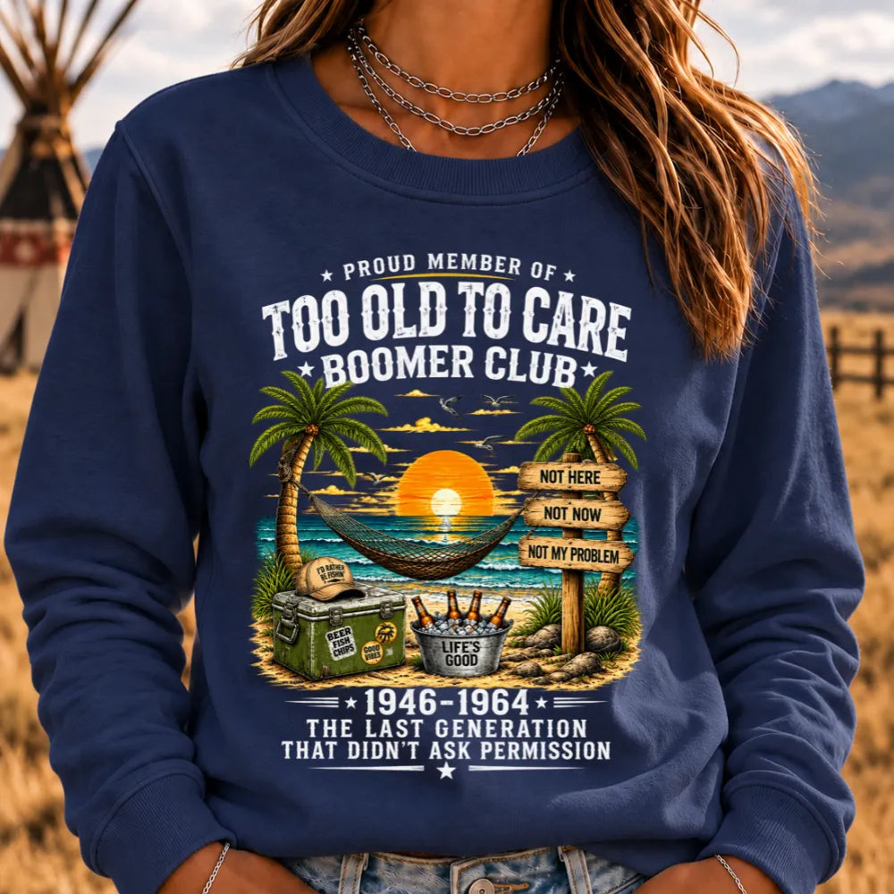 Proud Member Of Too Old To Care Boomer Club 1946-1964 The Last Generation That Didn't Ask Permission Sweatshirts