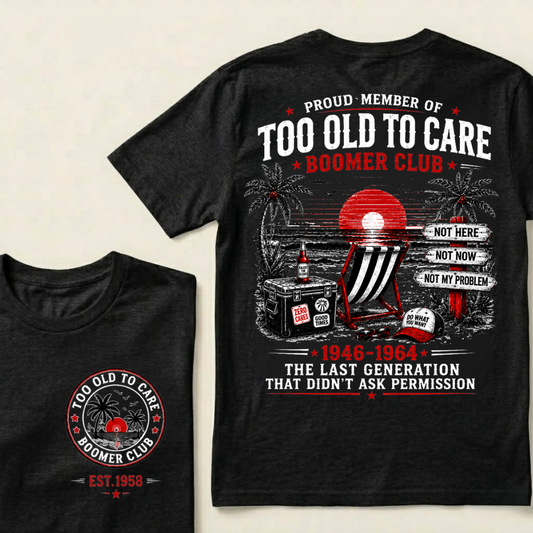 Custom Year Shirt — EST. [YOUR YEAR] | Too Old To Care · The Last Generation That Didn't Ask Permission